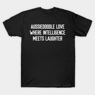 Aussiedoodle Love Where Intelligence Meets Laughter T-Shirt
